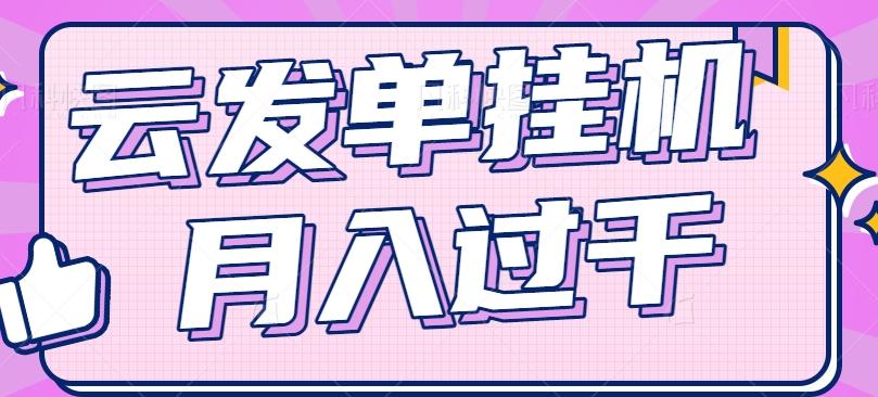 云发单挂机赚钱项目，零成本零门槛，新手躺平也能月入过千！-89网创