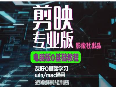 剪映电脑版进阶拔高案例实操，0基础学习，短视频剪辑利器-89网创