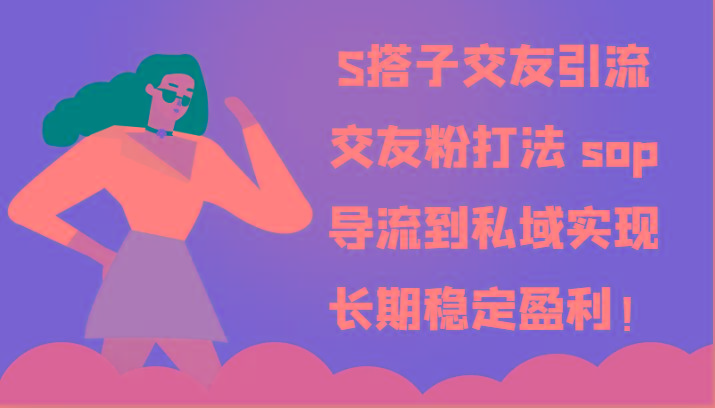 S搭子交友引流，交友粉打法 sop，导流到私域实现长期稳定盈利！-89网创