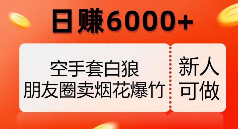 空手套白狼，朋友圈卖烟花爆竹，日赚6000+【揭秘】-89网创