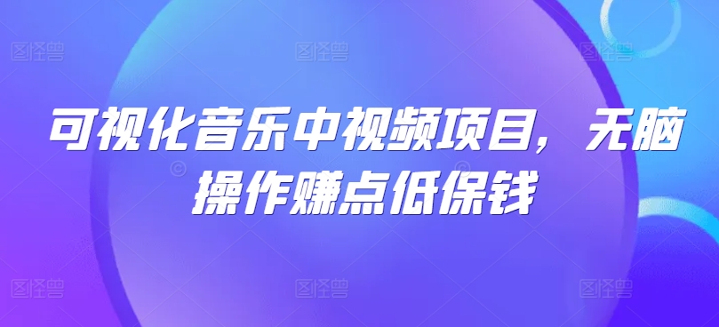 可视化音乐中视频项目，无脑操作赚点低保钱-89网创