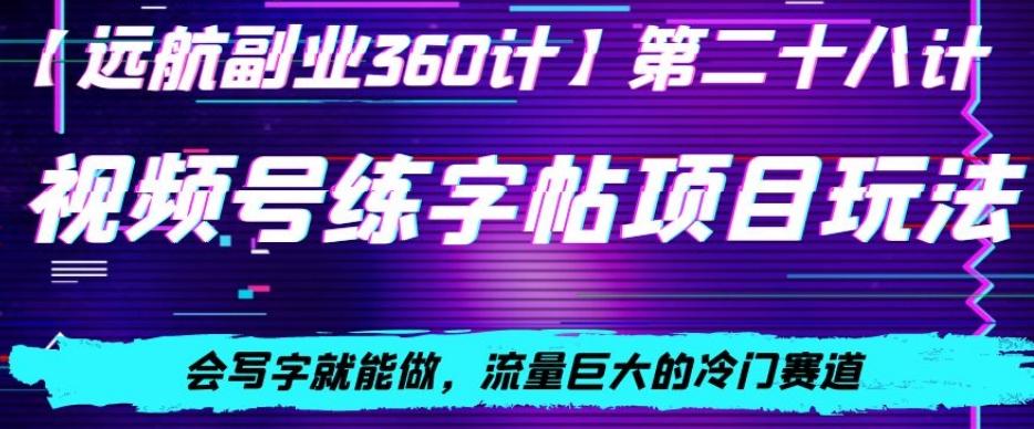 视频号练字帖项目玩法，会写字就能做，流量巨大的冷门赛道，轻松日入200-89网创