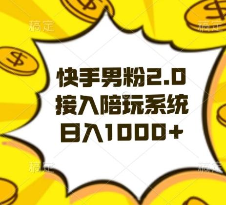 快手男粉2.0玩法，接入陪玩系统，日入躺赚1000+【揭秘】-89网创
