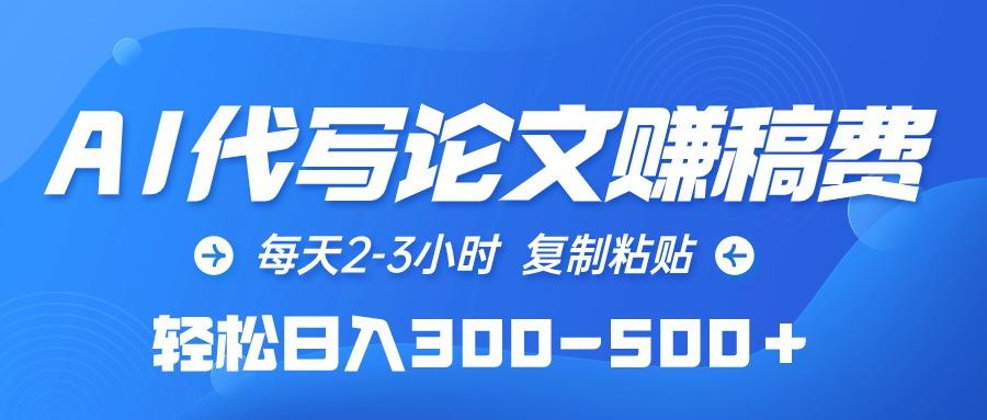 (10042期)AI代写论文赚稿费，每天2-3小时，复制粘贴，轻松日入300-500＋-89网创