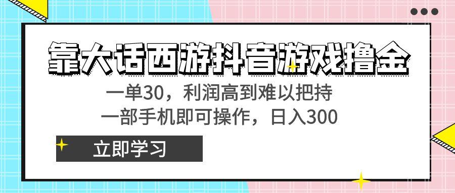 靠大话西游抖音游戏撸金，一单30，利润高到难以把持，一部手机即可操作…-89网创