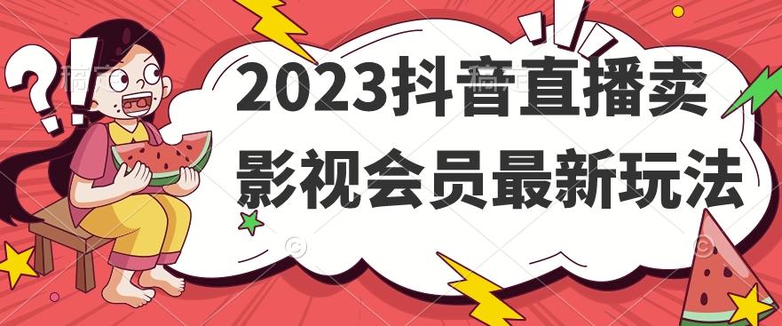 2023抖音直播卖影视会员最新玩法-89网创