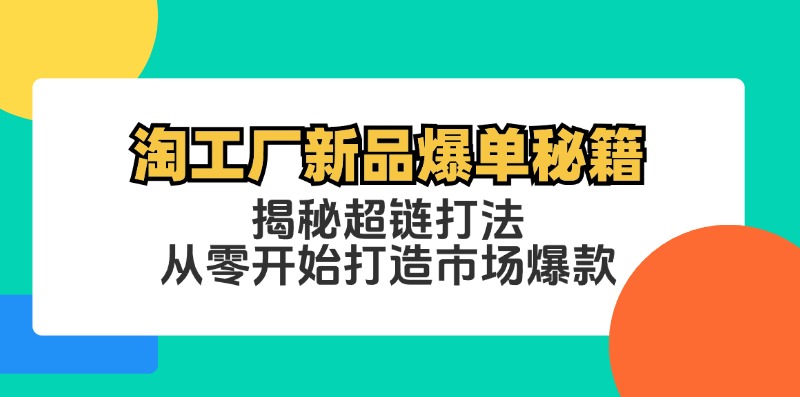 淘工厂新品爆单秘籍：揭秘超链打法，从零开始打造市场爆款-89网创