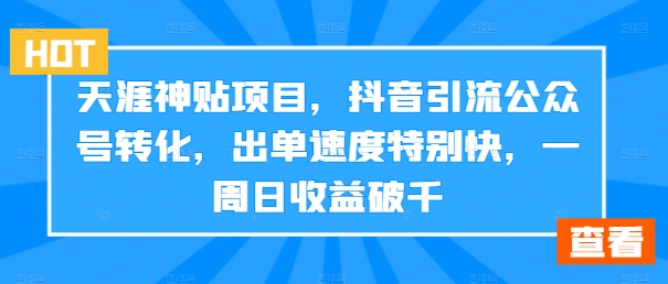 天涯神贴项目，抖音引流公众号转化，出单速度特别快，一周日收益破千-89网创
