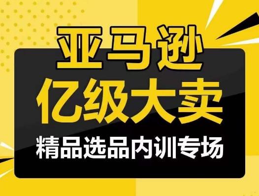 亚马逊亿级大卖-精品选品内训专场，亿级卖家分享选品成功之道-89网创