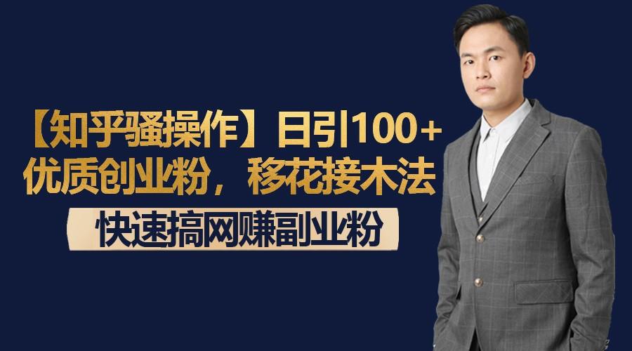 【知乎骚操作】日引100+优质创业粉，移花接木法，快速搞网赚副业粉-89网创