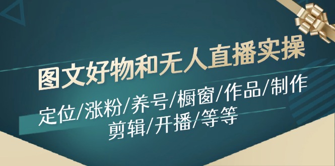 图文好物和无人直播实操：定位/涨粉/养号/橱窗/作品/制作/剪辑/开播/等等-89网创