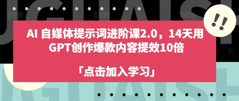 AI自媒体提示词进阶课2.0，14天用 GPT创作爆款内容提效10倍-89网创