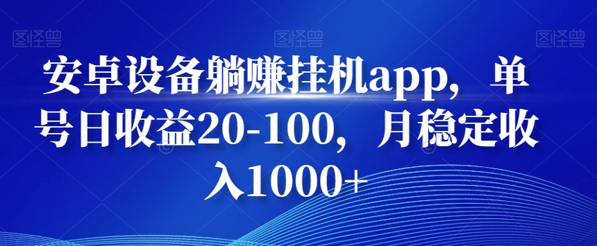 安卓设备躺赚挂机app，单号日收益20-100，月稳定收入1000+-89网创