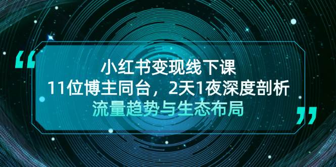 小红书变现线下课！11位博主同台，2天1夜深度剖析流量趋势与生态布局-89网创