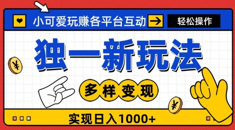 独一玩法，小可爱玩赚各平台互动，变现多样化，实现日入1000+-89网创