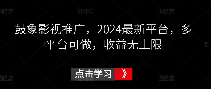 鼓象影视推广，2024最新平台，多平台可做，收益无上限【揭秘】-89网创