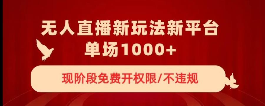 无人直播新平台新玩法，现阶段免费开授权，不违规，单场收入1000+【揭秘】-89网创