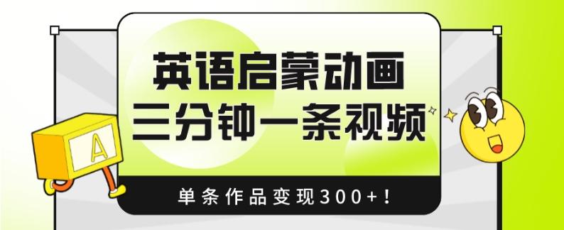 英语启蒙动画，三分钟一条视频，单条作品变现300+！-89网创