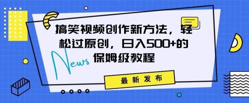 搞笑视频创作秘籍：掌握新技巧，轻松实现原创，日赚500+的全方位保姆教程【揭秘】-89网创