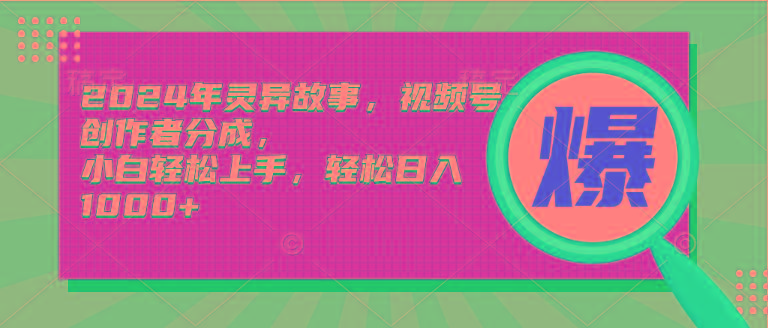 (9833期)2024年灵异故事，视频号创作者分成，小白轻松上手，轻松日入1000+-89网创