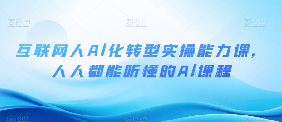 互联网人Al化转型实操能力课，人人都能听懂的Al课程-89网创