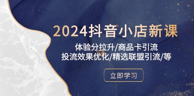 2024抖音小店新课，体验分拉升/商品卡引流/投流效果优化/精选联盟引流/等-89网创
