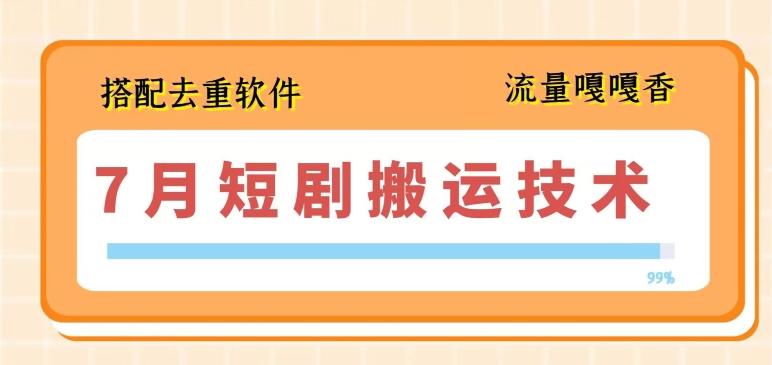 7月最新短剧搬运技术，搭配去重软件操作-89网创