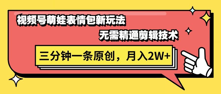视频号萌娃表情包新玩法，无需精通剪辑，三分钟一条原创视频，月入2W+-89网创