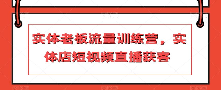 实体老板流量训练营，实体店短视频直播获客-89网创