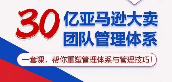 30亿亚马逊大卖团队管理体系，一套课帮你重塑管理体系与管理技巧-89网创
