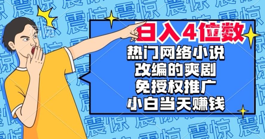 热门网络小说改编的爽剧，免授权推广，新人当天就能赚钱，日入4位数【揭秘】-89网创