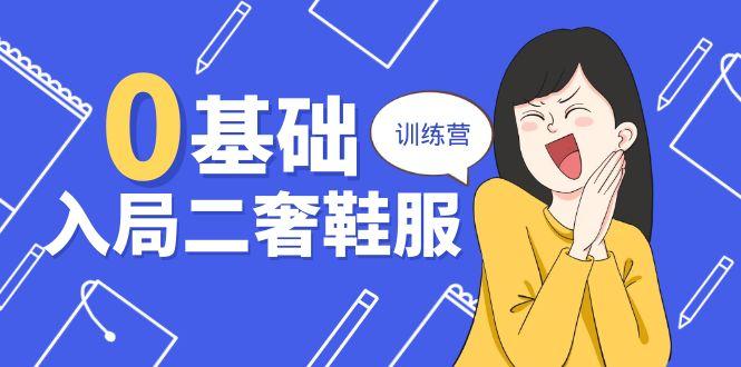 0基础入局-二奢 鞋服训练营，十二年 奢侈品 创业导师分享(20节课-89网创