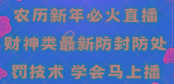 农历新年必火直播 财神类最新防封防处罚技术 学会马上播-89网创