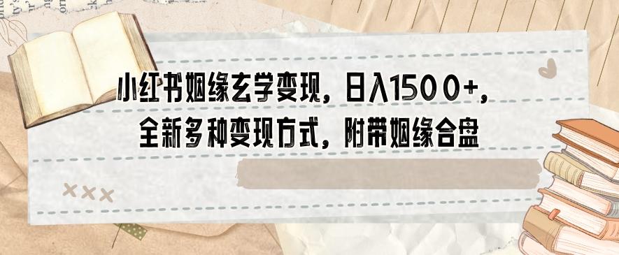 小红书姻缘玄学变现，日入1500+，全新多种变现方式，附带姻缘合盘【揭秘】-89网创