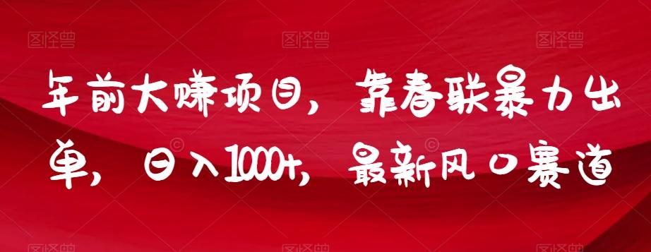 年前大赚项目，靠春联暴力出单，日入1000+，最新风口赛道【揭秘】-89网创