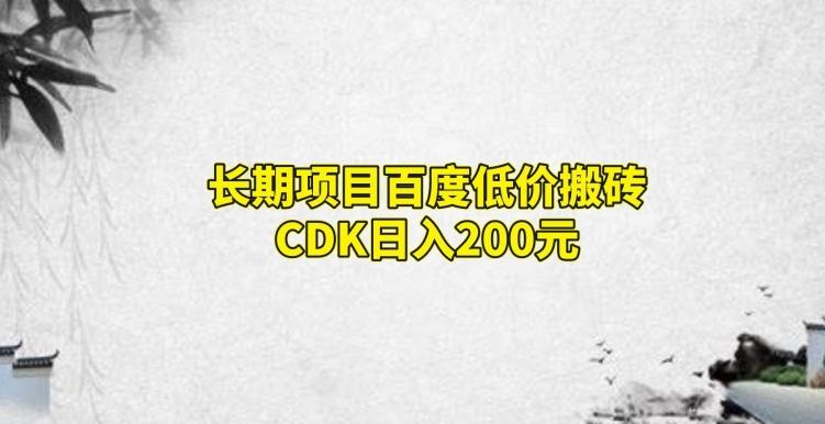 长期项目百度低价搬砖CDK，日入200-89网创