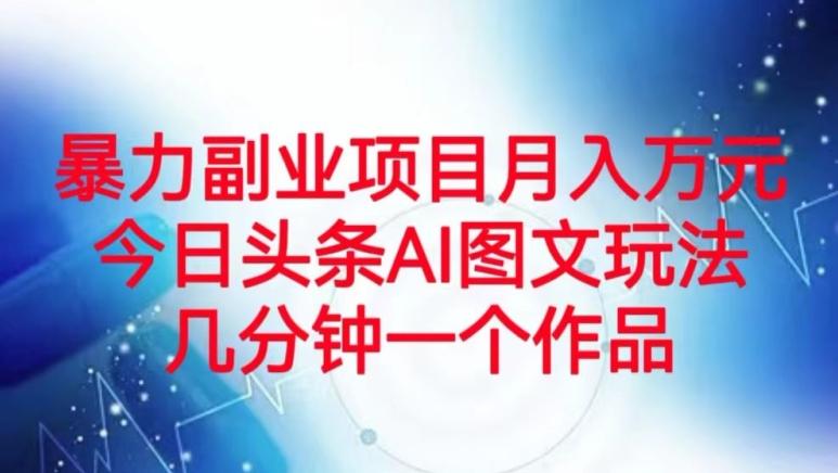 暴力副业项目月入万元，今日头条AI图文玩法，几分钟一个作品-89网创