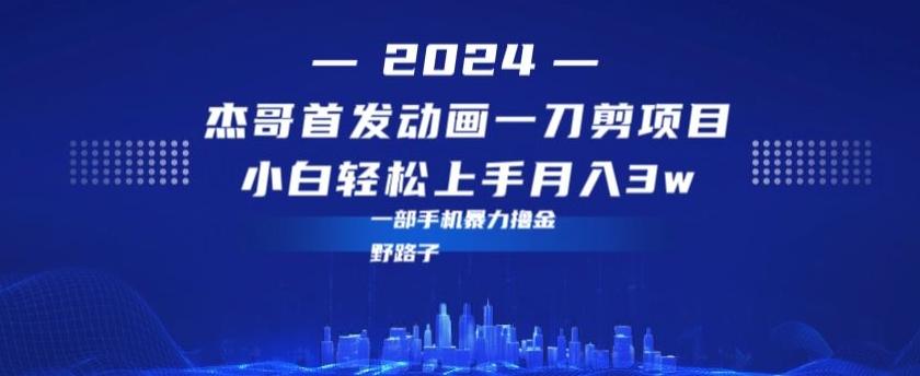 最新首发动画一刀剪野路子暴力撸金月入3w小白轻松上手-89网创