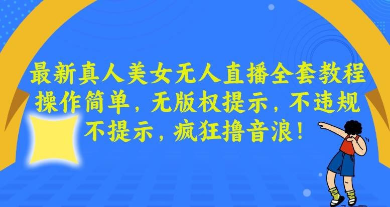 最新真人美女无人直播全套教程，操作简单，无版权提示，不违规，不提示，疯狂撸音浪【揭秘】-89网创