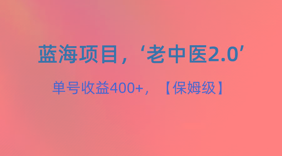 蓝海项目，“小红书老中医2.0”，单号收益400+，保姆级教程-89网创