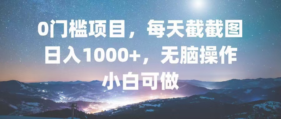 0门槛项目，每天截截图，日入1000+，轻松无脑，小白可做-89网创