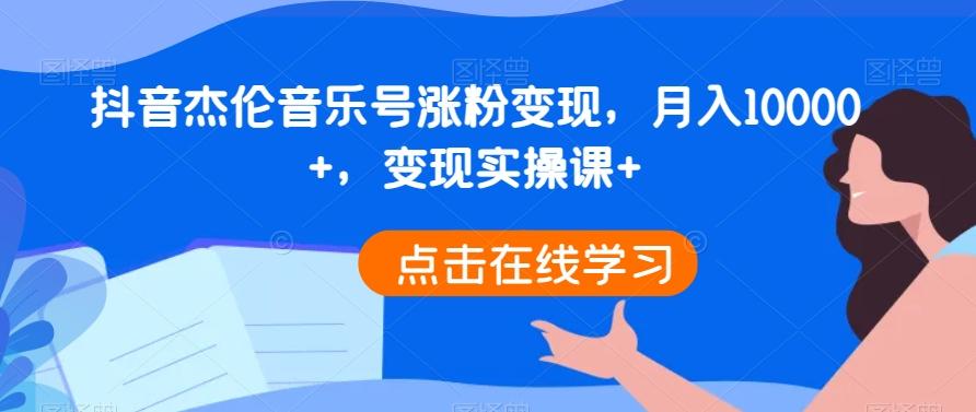 抖音杰伦音乐号涨粉变现，月入10000+，变现实操课+-89网创
