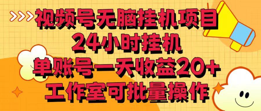 视频号无脑挂机项目，24小时挂机，单账号一天收益20＋，工作室可批量操作-89网创