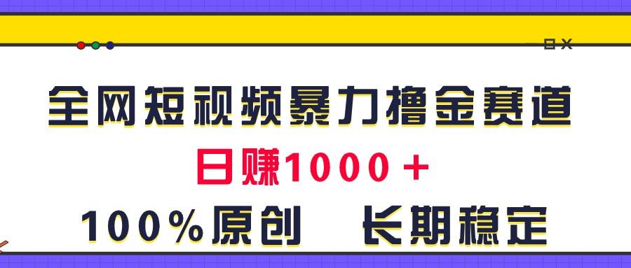 全网短视频暴力撸金赛道，日入1000＋！原创玩法，长期稳定-89网创