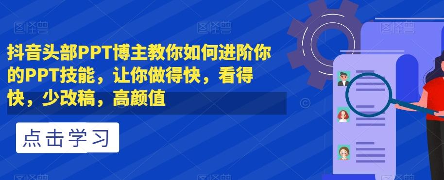 抖音头部PPT博主教你如何进阶你的PPT技能，让你做得快，看得快，少改稿，高颜值-89网创