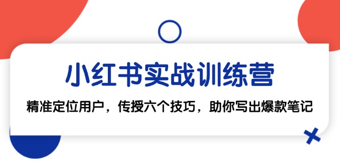 小红书实战训练营：精准定位用户，传授六个技巧，助你写出爆款笔记-89网创