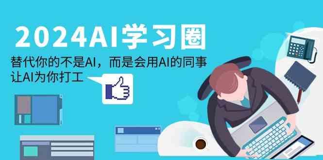 2024AI学习圈：替代你的不是AI，而是会用AI的同事，让AI为你打工-89网创