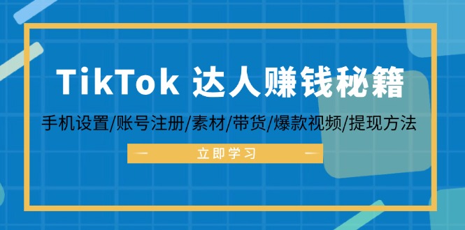 TikTok&达人赚钱秘籍 手机设置/账号注册/素材/带货/爆款视频/提现方法-89网创