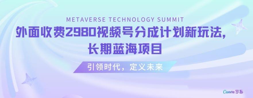 外面收费2980视频号分成计划最新玩法，长期蓝海项目【揭秘】-89网创