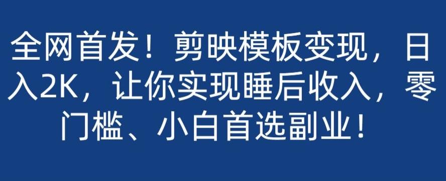 全网首发！剪映模板变现，日入2K，让你实现睡后收入，零门槛、小白首选副业！-89网创